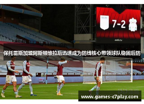 保托雷斯加盟阿斯顿维拉后迅速成为防线核心带领球队稳固后防