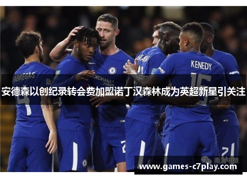 安德森以创纪录转会费加盟诺丁汉森林成为英超新星引关注