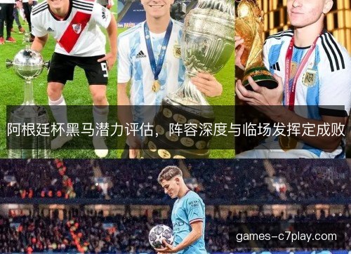 阿根廷杯黑马潜力评估，阵容深度与临场发挥定成败